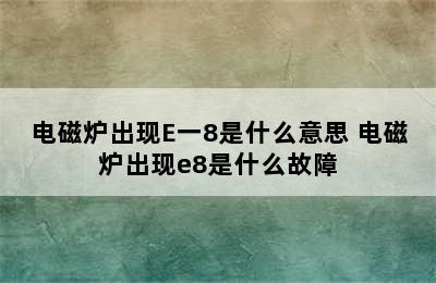 电磁炉出现E一8是什么意思 电磁炉出现e8是什么故障